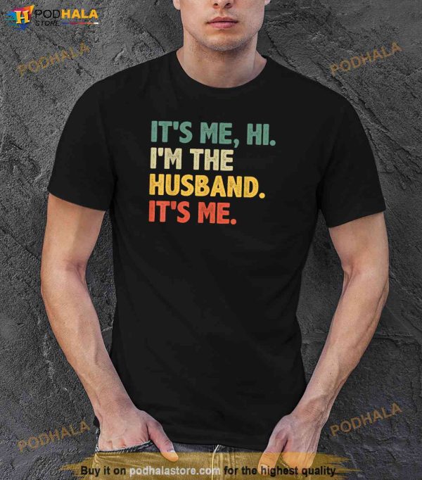 Mens Its Me Hi Im The Husband Its Me From Wife Fathers Day Shirt, Fathers Day Gift