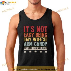 Mens Its Not Easy Being My Wifes Arm Candy But Here I Am Nailin Shirt