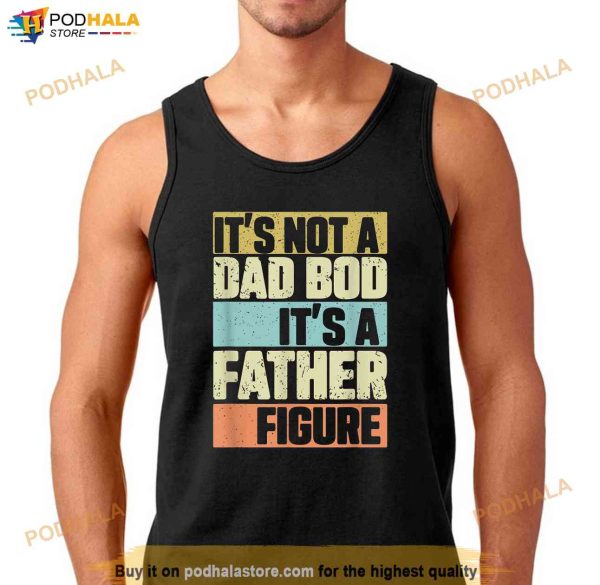 Mens Retro Vintage Its Not A Dad Bod Its A Father Figure Funny Shirt