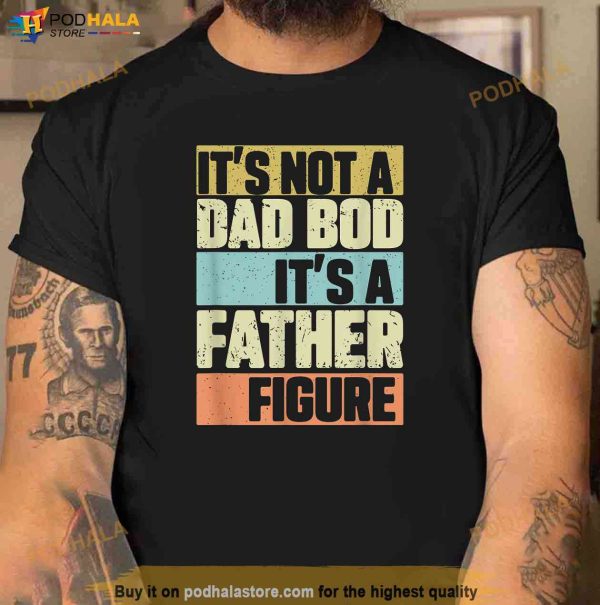 Mens Retro Vintage Its Not A Dad Bod Its A Father Figure Funny Shirt