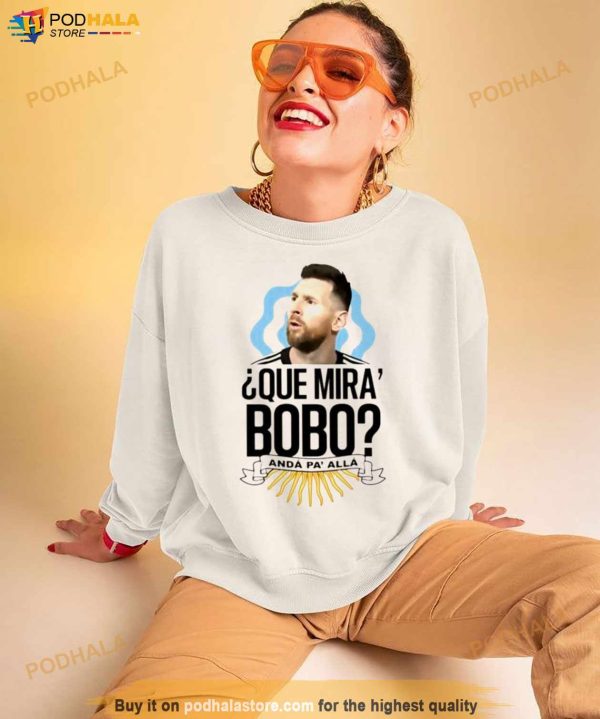 Messi Que Miras Bobo Anda Pa Alla Shirt