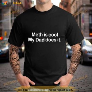 Meth Is Cool My Dad Does It Shirt 3