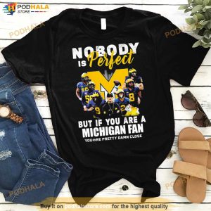 Michigan Wolverines Nobody Is Perfect But If You Are A Michigan Fan You’re Pretty Damn Close Shirt