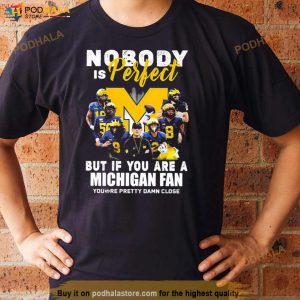 Michigan Wolverines Nobody Is Perfect But If You Are A Michigan Fan You're Pretty Damn Close Shirt 3