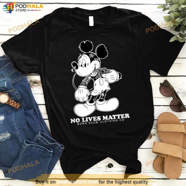 Mickey No Lives Matter born scum clothing go Shirt