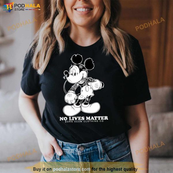 Mickey No Lives Matter born scum clothing go Shirt