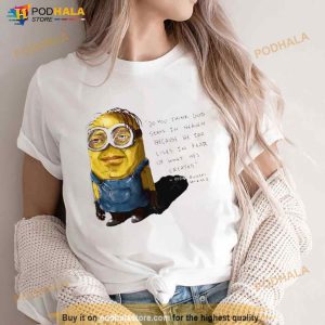 Minion Do You Think God Stays In Heaven Because He Too Lives In Fear Of What He's Created Shirt 2