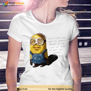 Minion Do You Think God Stays In Heaven Because He Too Lives In Fear Of What He's Created Shirt 3