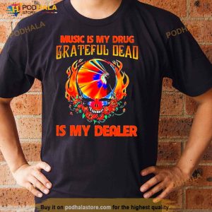 Music Is My Drug Grateful Dead Is My Dealer Shirt 3