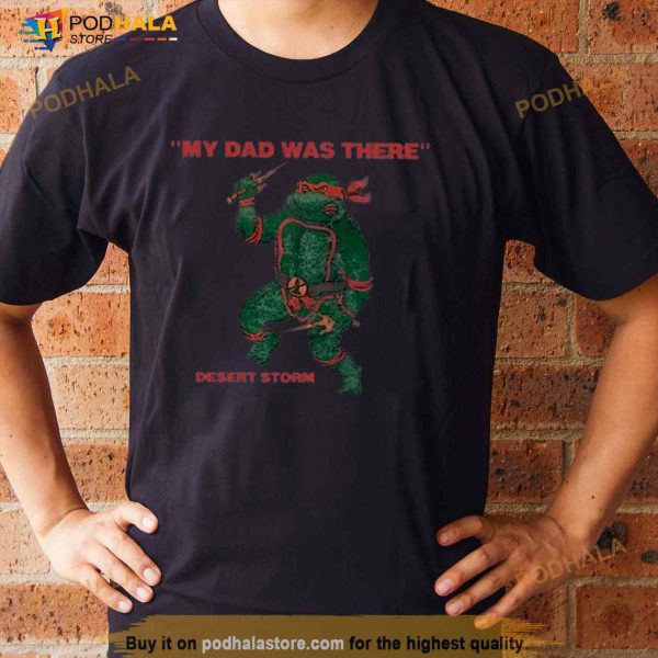 My Dad Was There Desert Storm Ninja Turtles Shirt