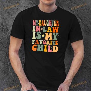 My Daughter In Law Is My Favorite Child Daughter Law Funny Shirt 3