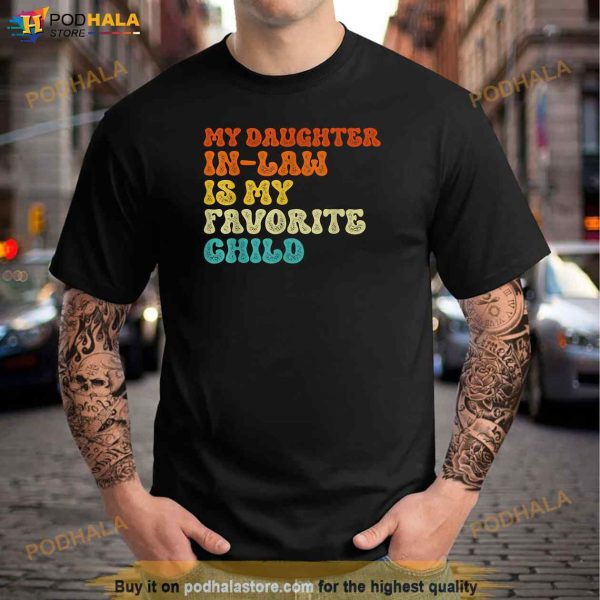 My Daughter In Law Is My Favorite Child Funny Family Father In Law Shirt