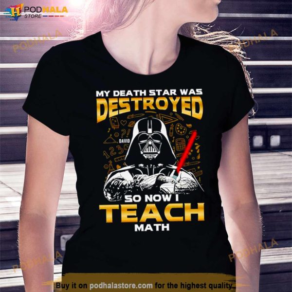 My Death Star Was Destroyed So Now I Teach Math Shirt