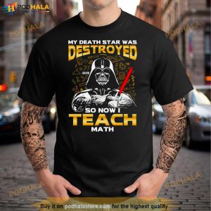 My Death Star Was Destroyed So Now I Teach Math Shirt 3