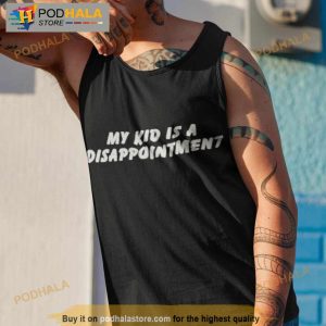 My Kid Is A Disappointmenshirt 4