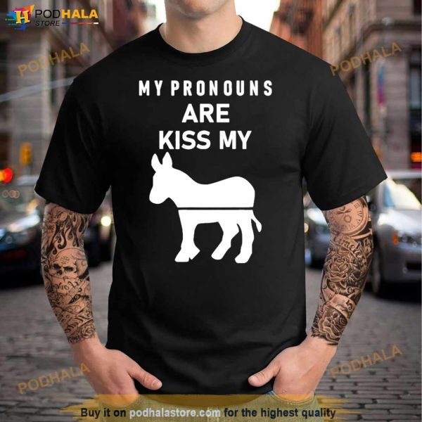 My Pronouns Are Kiss My Ass Shirt