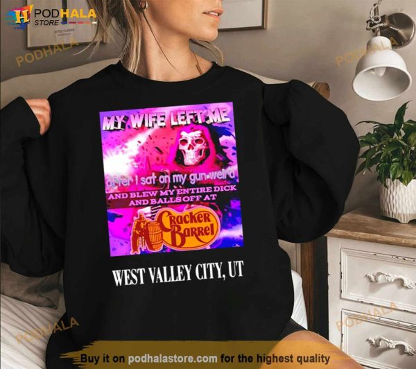 My Wife Left Me After I Sat On My Gun Weird And Blew My Entire Dick And Balls Off At Cracker Barrel Shirt