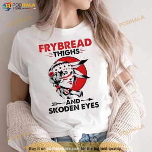 Native American Frybread Thighs And Skoden Eyes Shirt