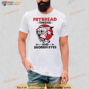 Native American Frybread Thighs And Skoden Eyes Shirt 2