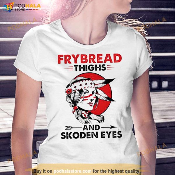 Native American Frybread Thighs And Skoden Eyes Shirt