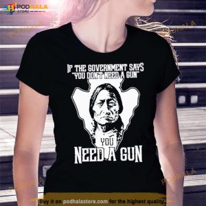 Native If The Government Says You Don't Need A Gun Shirt 2