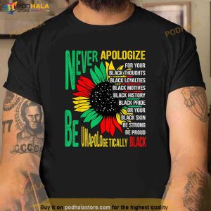 Never Apologize For Your Blackness Black History Juneteenth Shirt