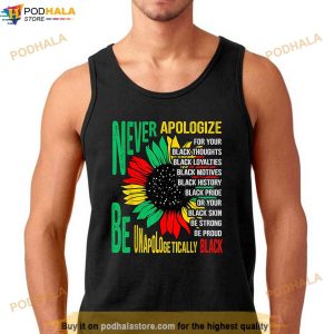 Never Apologize For Your Blackness Black History Juneteenth Shirt 3