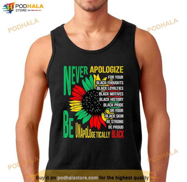 Never Apologize For Your Blackness Black History Juneteenth Shirt