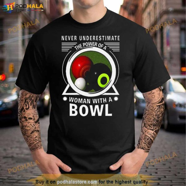 Never Underestimate The Power Of A Woman With A Bowl Shirt