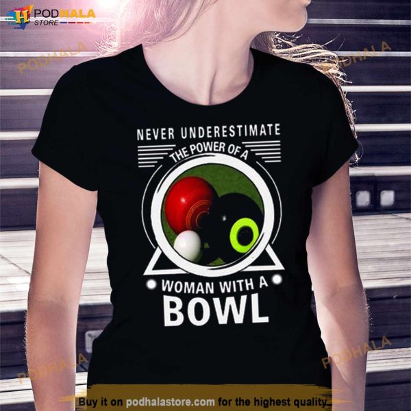 Never Underestimate The Power Of A Woman With A Bowl Shirt