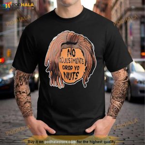 No Adjustments Drop Yo Nuts T Shirt 3
