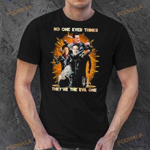 No One Ever Thinks They’Re The Evil One Signature Shirt