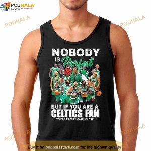 Nobody Is Perfect But If You Are A Boston Celtics Fan You’Re Pretty Damn Close Signatures Shirt