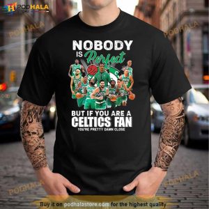 Nobody Is Perfect But If You Are A Boston Celtics Fan You're Pretty Damn Close Signatures Shirt 2