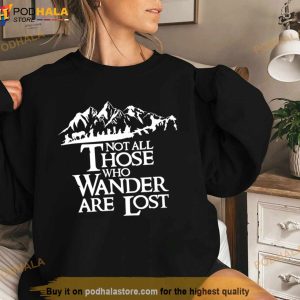 Not All Those Who Wander Are Lost Shirt