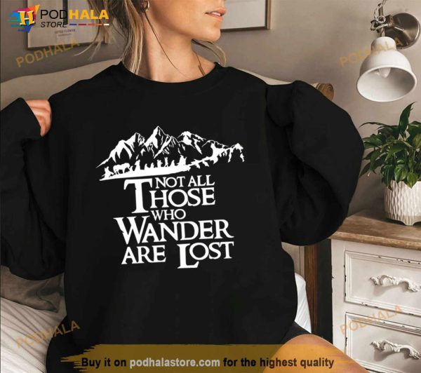 Not All Those Who Wander Are Lost Shirt