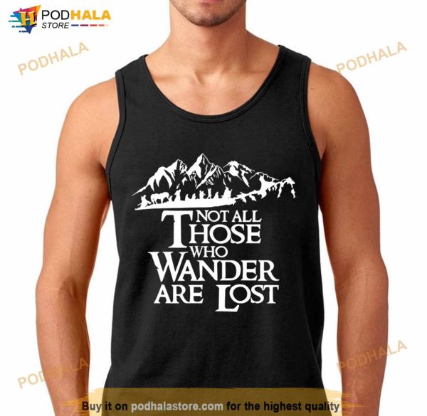Not All Those Who Wander Are Lost Shirt