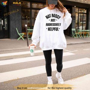 Not Bossy Just Aggressively Helpful Sweatshirt, Sarcastic Funny Shirt