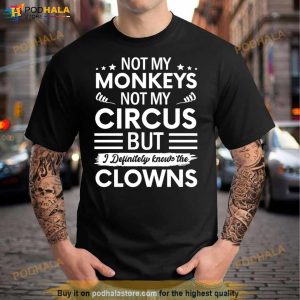 Not My Circus Not My Monkeys But I Definitely Know The Clowns Shirt 2