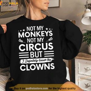 Not My Circus Not My Monkeys But I Definitely Know The Clowns Shirt 3