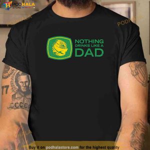 Nothing Drinks Like A Dad Shirt 2
