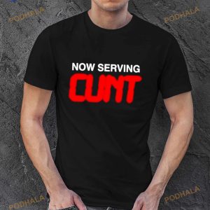 Now Serving Cunt Shirt