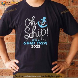 Oh Ship Its A Grad Trip 2023 Cruise Graduation 2023 Shirt 3