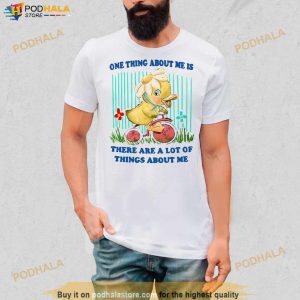 One Thing About Me Is There Are A Lot Of Things About Me Duck Shirt