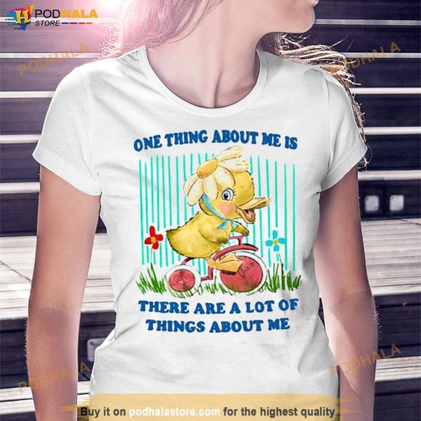 One Thing About Me Is There Are A Lot Of Things About Me Duck Shirt