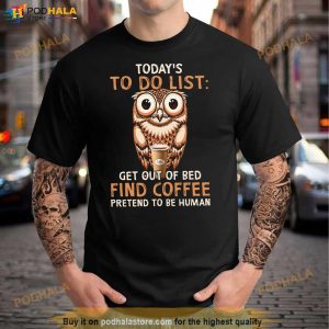 Owl Today’s To Do List Get Out Of Bed Find Coffee Pretend To Be Human Shirt