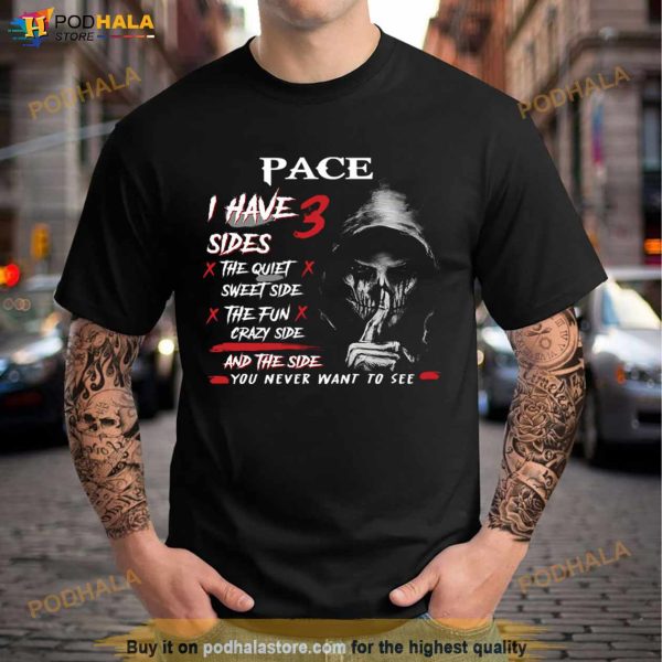 Pace I Have 3 Sides The Quiet Sweet Side The Fun Crazy Side And The Side You Never Want To See Shirt