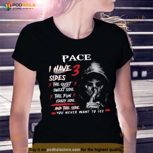 Pace I Have 3 Sides The Quiet Sweet Side The Fun Crazy Side And The Side You Never Want To See Shirt 3