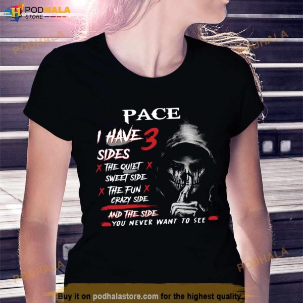 Pace I Have 3 Sides The Quiet Sweet Side The Fun Crazy Side And The Side You Never Want To See Shirt