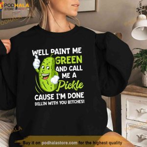 Paint Me Green And Call Me A Pickle Bitches Funny Shirt 2